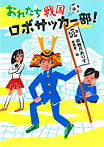 おれたち戦国ロボサッカー部!