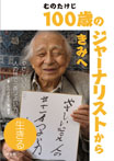 むのたけじ １００歳のジャーナリストからきみへ［生きる］