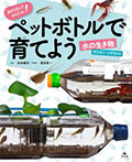 水そうなしでかんたん! ペットボトルで育てよう 水の生き物 ザリガニ・メダカほか