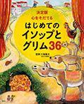 決定版　心をそだてる　はじめてのイソップとグリム３６