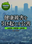 健康被害を引き起こす公害 大気汚染・水質汚濁・土壌汚染